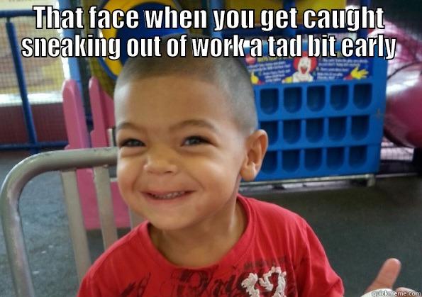 THAT FACE WHEN YOU GET CAUGHT SNEAKING OUT OF WORK A TAD BIT EARLY  Misc