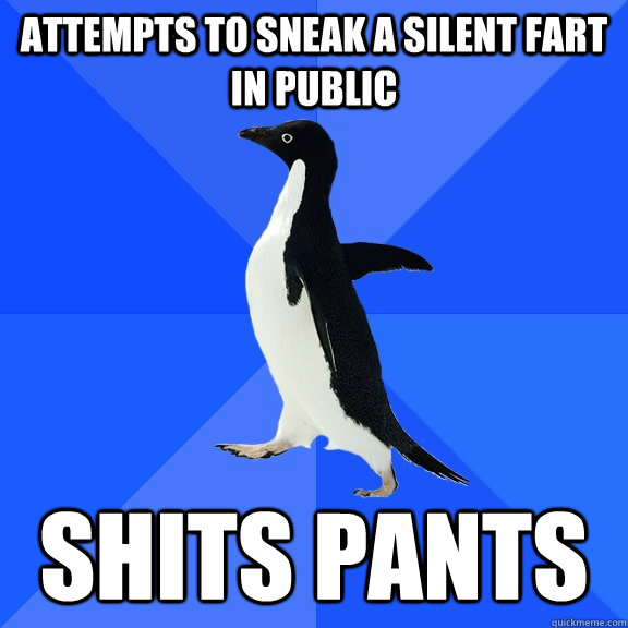 attempts to sneak a silent fart in public shits pants  Socially Awkward Penguin