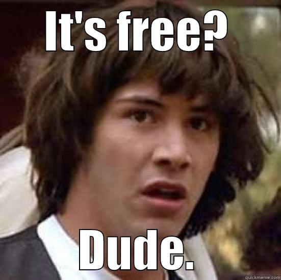 IT'S FREE? DUDE. conspiracy keanu