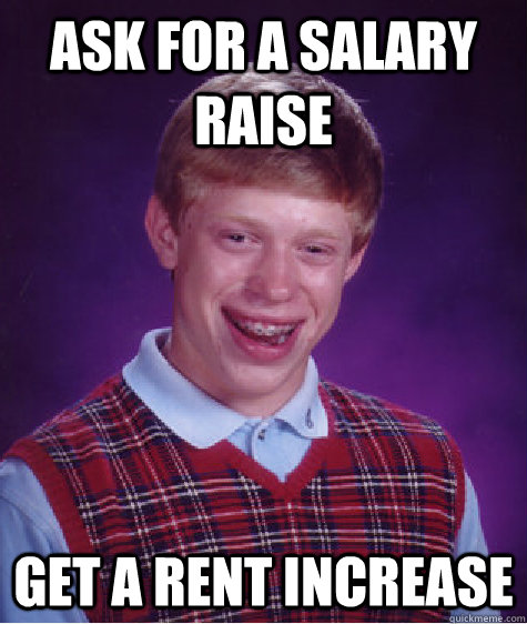 Ask for a salary raise get a rent increase  Bad Luck Brian