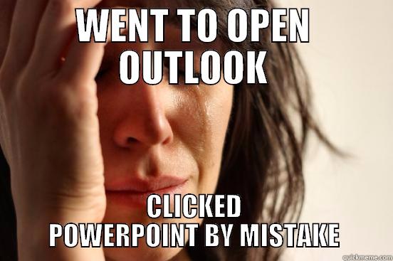 WENT TO OPEN OUTLOOK CLICKED POWERPOINT BY MISTAKE First World Problems