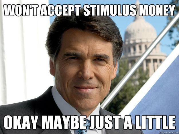 won't accept stimulus money okay maybe just a little - won't accept stimulus money okay maybe just a little  Rick perry