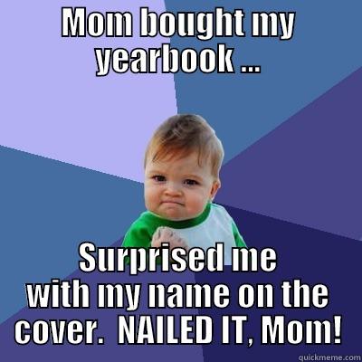 MOM BOUGHT MY YEARBOOK ... SURPRISED ME WITH MY NAME ON THE COVER.  NAILED IT, MOM! Success Kid