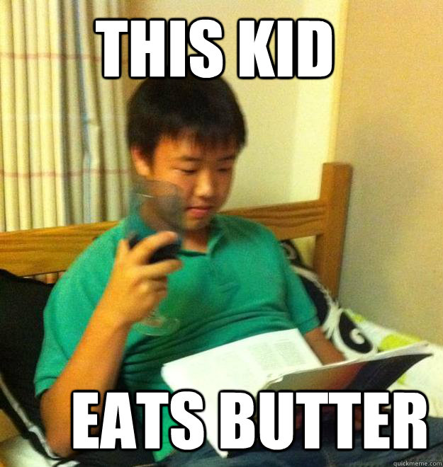        This kid      Eats butter  