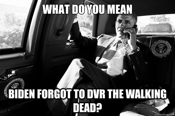 What do you mean Biden forgot to dvr the walking dead? - What do you mean Biden forgot to dvr the walking dead?  Misc