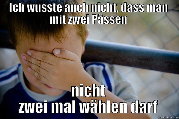 ICH WUSSTE AUCH NICHT, DASS MAN MIT ZWEI PÄSSEN NICHT ZWEI MAL WÄHLEN DARF Confession kid