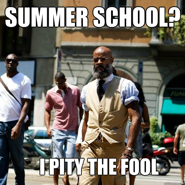 Summer school? I pity the fool - Summer school? I pity the fool  Professor Badass