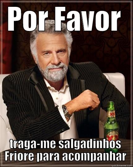 POR FAVOR TRAGA-ME SALGADINHOS FRIORE PARA ACOMPANHAR The Most Interesting Man In The World