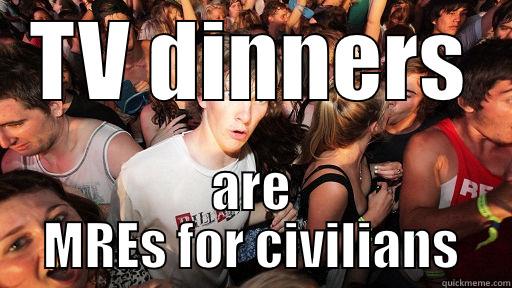 TV DINNERS ARE MRES FOR CIVILIANS Sudden Clarity Clarence