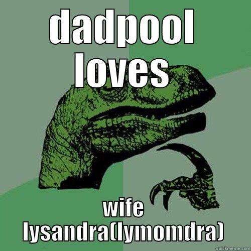 DADPOOL LOVES WIFE LYSANDRA(LYMOMDRA) Philosoraptor