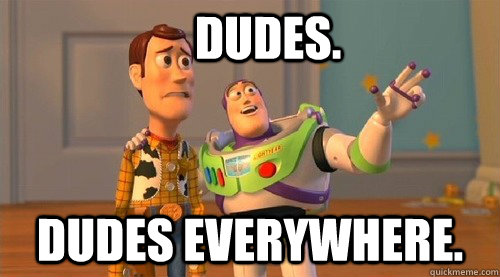 Dudes.  Dudes everywhere.  Buzz Kill