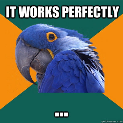 it works perfectly ...  Paranoid Parrot