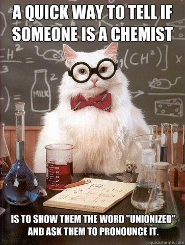 A quick way to tell if someone is a chemist is to show them the word 