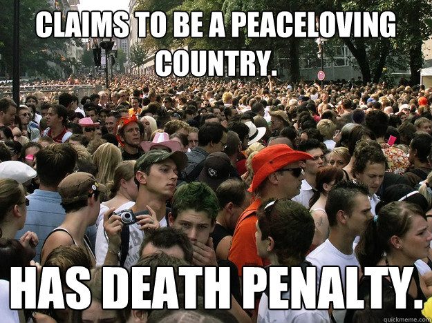 Claims to be a peaceloving country. Has death penalty.  