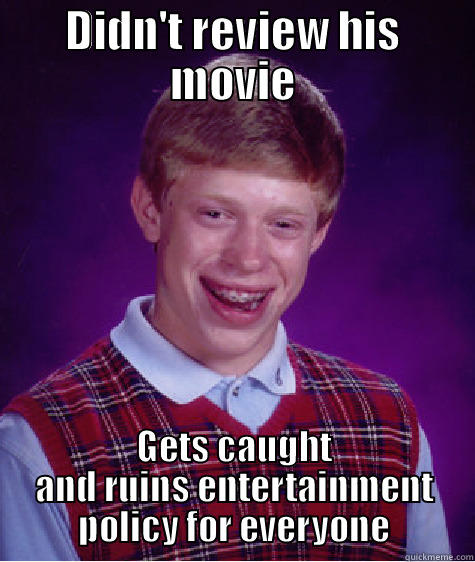 DIDN'T REVIEW HIS MOVIE GETS CAUGHT AND RUINS ENTERTAINMENT POLICY FOR EVERYONE Bad Luck Brian