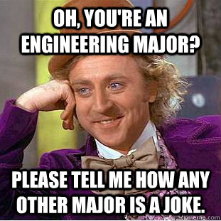 Oh, You're an Engineering Major?  Please tell me how any other major is a joke.  Psychotic Willy Wonka