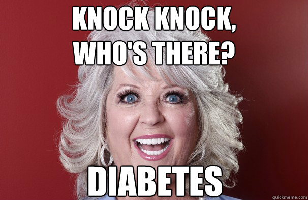 Knock Knock,
Who's there? Diabetes   Crazy Paula Deen