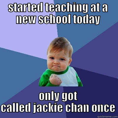 STARTED TEACHING AT A NEW SCHOOL TODAY ONLY GOT CALLED JACKIE CHAN ONCE Success Kid