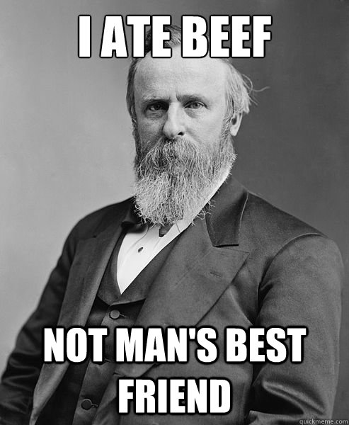 I Ate Beef Not Man's Best Friend  hip rutherford b hayes