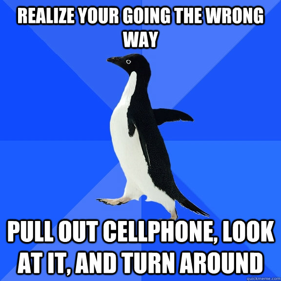 Realize Your Going The Wrong Way Pull Out Cellphone, Look At It, And Turn Around  Socially Awkward Penguin