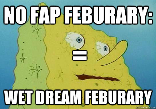 NO FAP FEBURARY: WET DREAM FEBURARY =  Dryed up spongebob