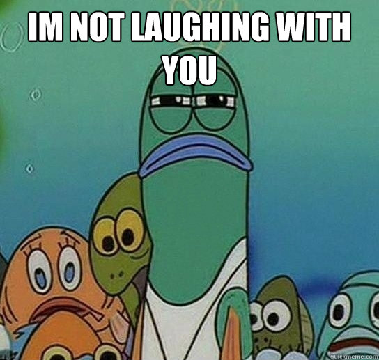 Im not laughing with you   Serious fish SpongeBob