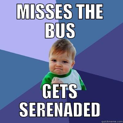 MISSES THE BUS GETS SERENADED Success Kid