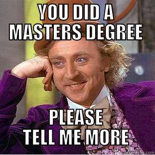 YOU DID A MASTERS DEGREE PLEASE TELL ME MORE Condescending Wonka