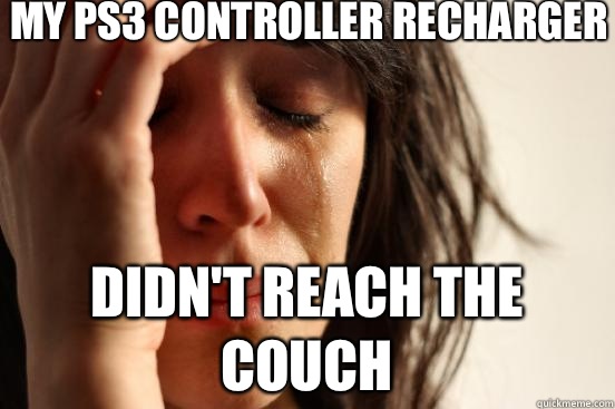 my ps3 controller recharger Didn't reach the couch  First World Problems