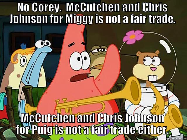 NO COREY.  MCCUTCHEN AND CHRIS JOHNSON FOR MIGGY IS NOT A FAIR TRADE. MCCUTCHEN AND CHRIS JOHNSON FOR PUIG IS NOT A FAIR TRADE EITHER. Misc
