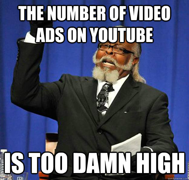 The number of video ads on youtube Is too damn high  Jimmy McMillan