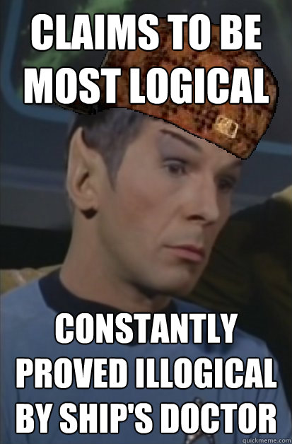 claims to be most logical constantly proved illogical by ship's doctor - claims to be most logical constantly proved illogical by ship's doctor  Scumbag Spock