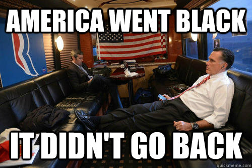 America went black It didn't go back  Sudden Realization Romney