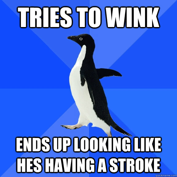 Tries to wink Ends up looking like hes having a stroke  Socially Awkward Penguin
