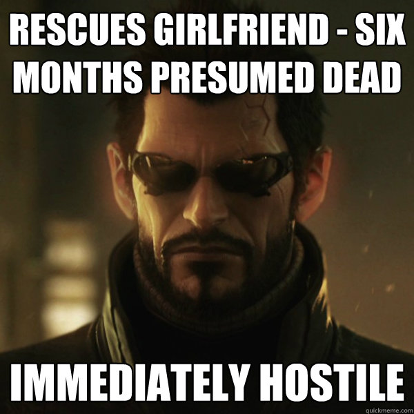 Rescues girlfriend - six months presumed dead Immediately hostile  Adam Jensen