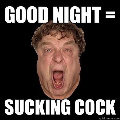 good night = sucking cock  