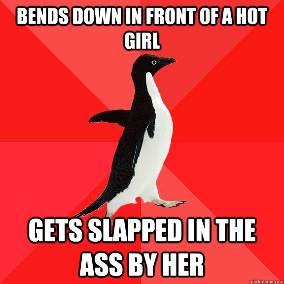 bends down in front of a hot girl gets slapped in the ass by her  Socially Awesome Penguin