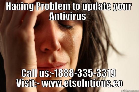 HAVING PROBLEM TO UPDATE YOUR ANTIVIRUS  CALL US:-1888-335-3319  VISIT:- WWW.ETSOLUTIONS.CO First World Problems