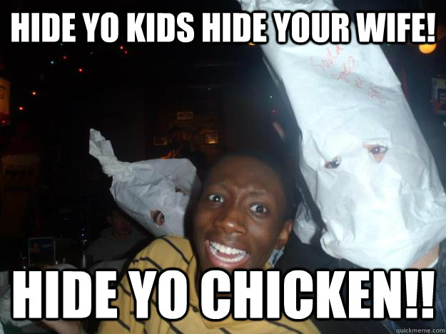 HIDE YO KIDS HIDE YOUR WIFE! HIDE YO CHICKEN!! - HIDE YO KIDS HIDE YOUR WIFE! HIDE YO CHICKEN!!  funny kkk