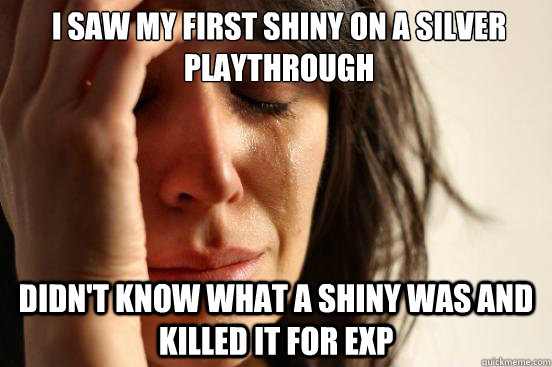I saw my first shiny on a silver playthrough Didn't know what a shiny was and killed it for exp  First World Problems