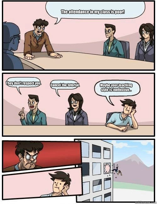 The attendance in my class is poor! They don't respect you. Cancel the tutorial. Maybe your teaching style is ineffective... Children's Hospital of Philadelphia  Boardroom Suggestion