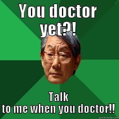 You Doctor Yet?! - YOU DOCTOR YET?! TALK TO ME WHEN YOU DOCTOR!! High Expectations Asian Father