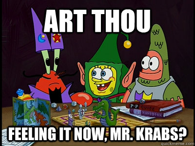 Art thou feeling it now, Mr. Krabs? - Art thou feeling it now, Mr. Krabs?  Misc