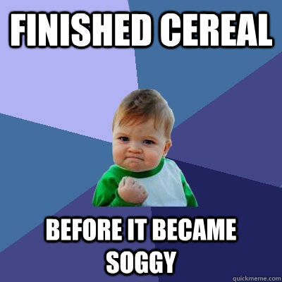 Finished Cereal Before it became soggy  Success Kid