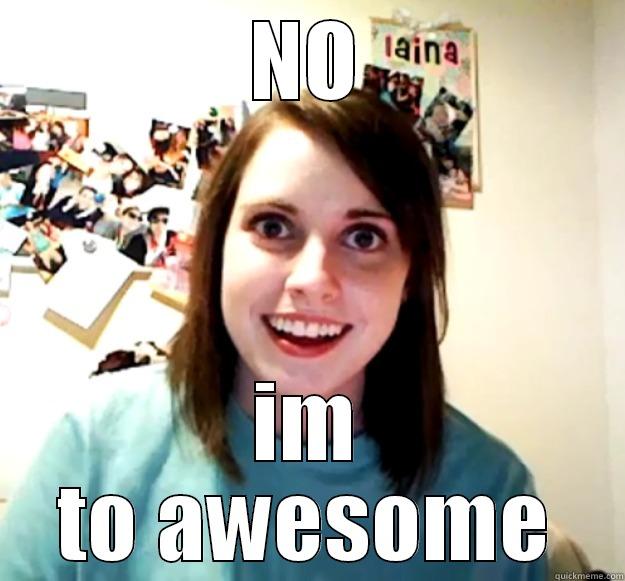 google meme - NO IM TO AWESOME Overly Attached Girlfriend