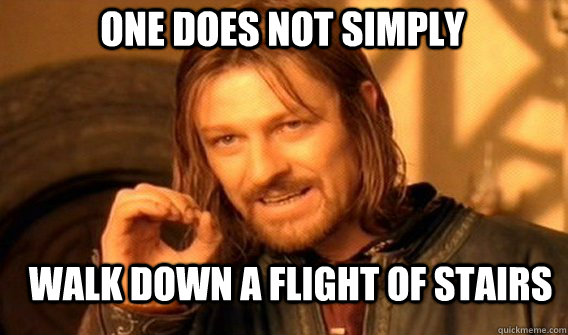One does not simply walk down a flight of stairs  Boromir