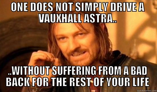 Astra Meme - ONE DOES NOT SIMPLY DRIVE A VAUXHALL ASTRA.. ..WITHOUT SUFFERING FROM A BAD BACK FOR THE REST OF YOUR LIFE Boromir