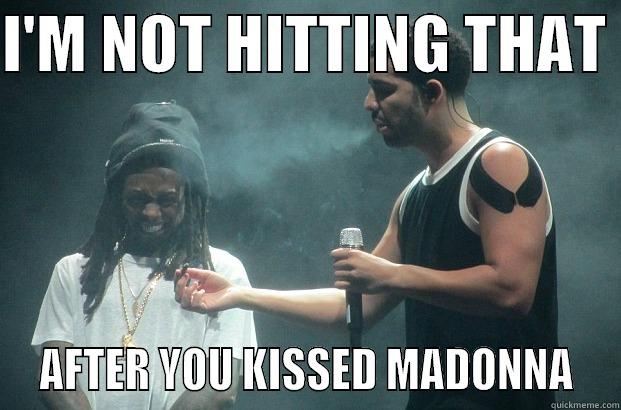 drake madonna kiss - I'M NOT HITTING THAT   AFTER YOU KISSED MADONNA  Misc