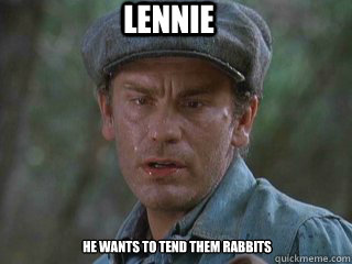 Lennie He wants to tend them rabbits - Lennie He wants to tend them rabbits  Lennie
