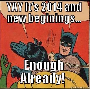 YAY IT'S 2014 AND NEW BEGINNINGS... ENOUGH ALREADY!  Slappin Batman